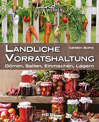Ländliche Vorratshaltung: Dörren, Saften, Einmachen, Lagern (Land & Werken)