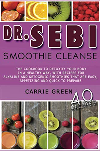 Dr. Sebi Smoothie Cleanse: The cookbook to detoxify your body in a healthy way, with recipes for alkaline and ketogenic smoothies that are easy, appetizing and quick to prepare.