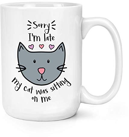 Sorry I'm Late My Cat was Sitting On Me 15oz Large Mug Cup