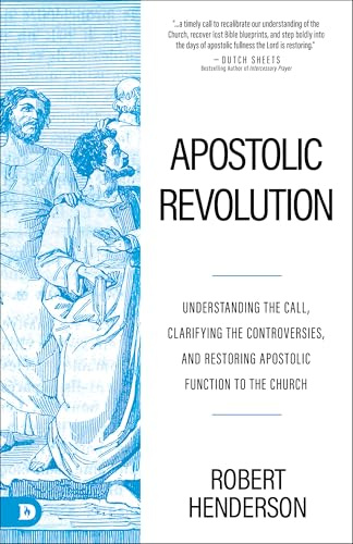 Apostolic Revolution: Understanding the Call, Clarifying the Controversies, and Restoring Apostolic Function to the Church