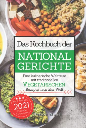 Das Kochbuch der Nationalgerichte - Vegetarisch: Eine kulinarische Weltreise mit traditionellen vegetarischen Rezepten aus aller Welt