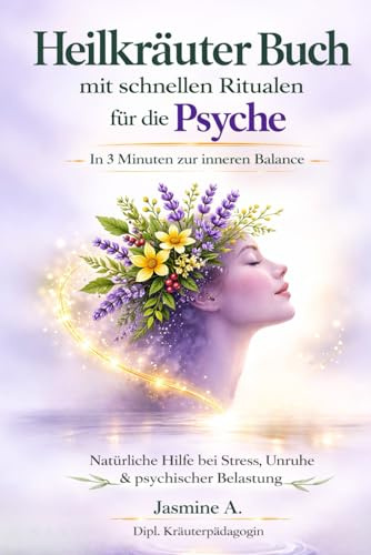Heilkräuter Buch mit schnellen Ritualen für die Psyche: Natürliche Hilfe bei Stress, Unruhe & psychischer Belastung – In 3 Minuten zur inneren Balance