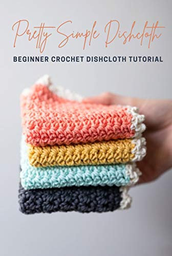 Pretty Simple Dishcloth: Beginner Crochet Dishcloth Tutorial: Crochet Dishcloth Patterns