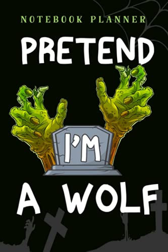 Notebook Planner Pretend I'M A Wolf crossed Halloween fancy animal gift lover meme: 6x9 in ,Financial,Journal,Teacher,Personal,Tax,Work List,Gym,Planning,Daily