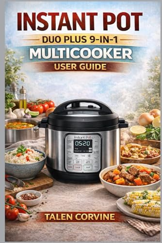 INSTANT POT DUO PLUS 9-IN-1 MULTICOOKER USER GUIDE: A step-by-step manual for setting up, cooking safely, solving common problems, and making everyday meals.
