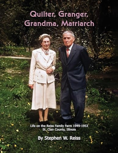 Quilter, Granger, Grandma, Matriarch: Life on the Reiss Family Farm 1949 - 1953 in St. Clair County, Illinois