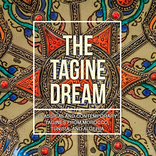 The Tagine Dream: Classical and Contemporary Tagines from Morocco, Tunisia, and Algeria (2nd Edition) (English Edition)
