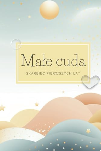 Małe cuda: Skarbiec pierwszych lat: Książka o rozwoju dziecka w pierwszych 3 latach życia