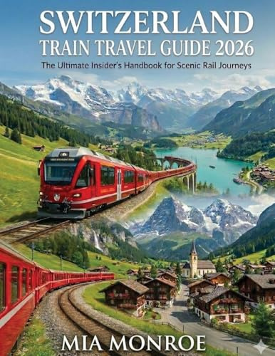 Switzerland Train Travel Guide 2026: Scenic Rail Routes, Alpine Cities, Money-Saving Passes, and Easy Itineraries for First-Timers