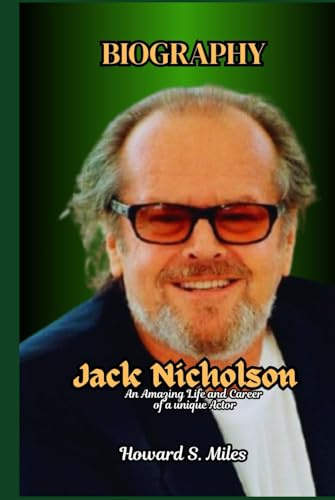 Jack Nicholson Biography: An Amazing Life and Career of a unique Actor (The Collection Of The Biographies Of Amazing Personalities)