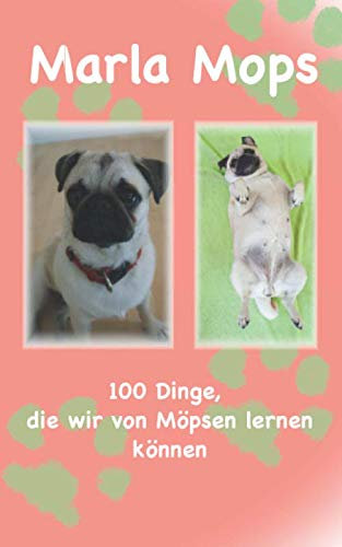 Marla Mops: 100 Dinge, die wir von Möpsen lernen können