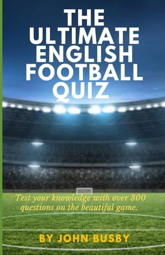 The Ultimate English Football Quiz: Test your knowledge with over 300 questions on the beautiful game
