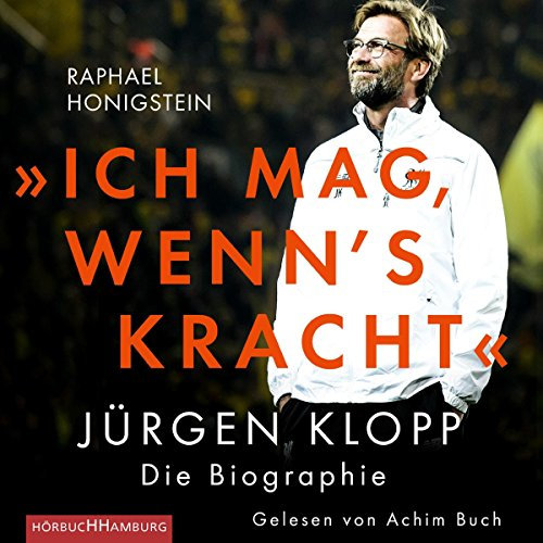 Ich mag, wenn's kracht: Jürgen Klopp. Die Biographie