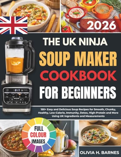 The UK Ninja soup Maker Cookbook for Beginners: 150+ Easy and Delicious Soup Recipes for Smooth, Chunky, Healthy, Slimming, Immunity, Detox, High-Protein and More Using UK Ingredients and Measurements