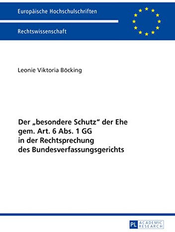 Der «besondere Schutz» der Ehe gem. Art. 6 Abs. 1 GG in der Rechtsprechung des Bundesverfassungsgerichts: Eine Untersuchung unter besonderer Beruecksichtigung ... Lebenspartnerschaft mit der Ehe