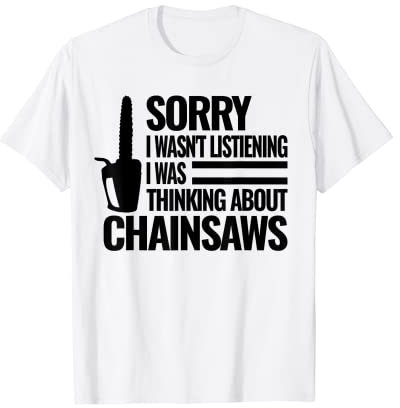 Sorry Thinking chainsaws Carpenter for men chainsaw arborist T-Shirt