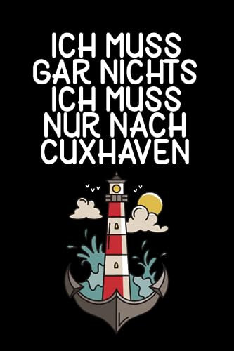 Ich muss gar nichts - Ich muss nur nach Cuxhaven: Cuxhaven Kalender & Planer 2024 / Nordsee Liebhaber / Nordsee Urlaub Geschenk / Softcover / A5