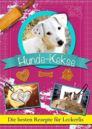 Hundekekse: Die besten Rezepte für Leckerlis zum Selbstbacken. Gesunde Hunde-Kekse, Cookies und Plätzchen zum Belohnen