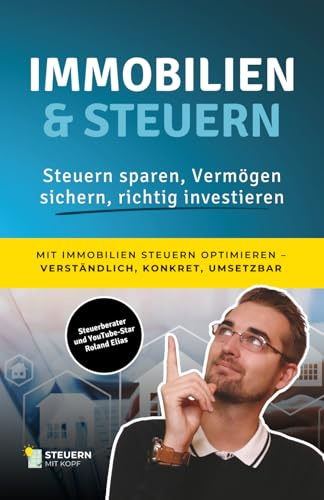 Immobilien & Steuern leicht erklärt: Steuern sparen, Vermögen sichern, richtig investieren
