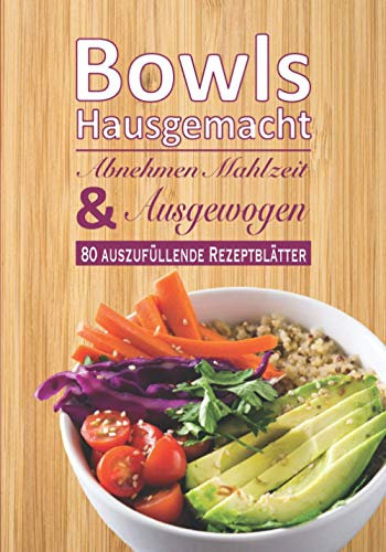 Bowls Hausgemacht Abnehmen Mahlzeit & Ausgewogen: Kochbuch zum Füllen⎪80 auszufüllende Rezeptblätter⎪buddha bowl poke bowl und all deine Rezepte « bowl »⎪Großformat