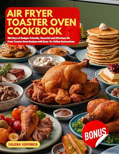 Air Fryer Toaster Oven Cookbook: 365 Days of Budget-Friendly, Flavorful and Effortless Air Fryer Toaster Oven Recipes with Easy-To-Follow Instructions