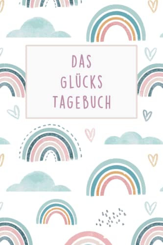 Das Glückstagebuch: Mehr Glück, Freude und Dankbarkeit im Alltag mit diesem 5 Minuten Tagebuch für Erwachsene und Jugendliche