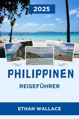 PHILIPPINEN REISEFÜHRER 2025: Entdecken Sie die Perle des Orients: Insidertipps und verborgene Schätze der Philippinen