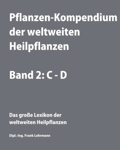Pflanzen-Kompendium der weltweiten Heilpflanzen Band 1: C-D: Das große Lexikon der weltweiten Heilpflanzen