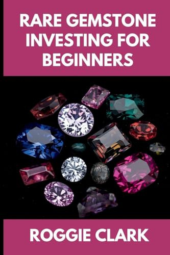 Rare Gemstone Investing For Beginners: How to Buy, Evaluate, and Invest in Spinel, Tanzanite, Tourmaline, Garnet, and Alexandrite for Long Term Value