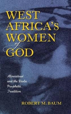 By Robert M Baum ( Author ) [ West Africa's Women of God: Alinesitoue and the Diola Prophetic Tradition By Nov-2015 Hardcover