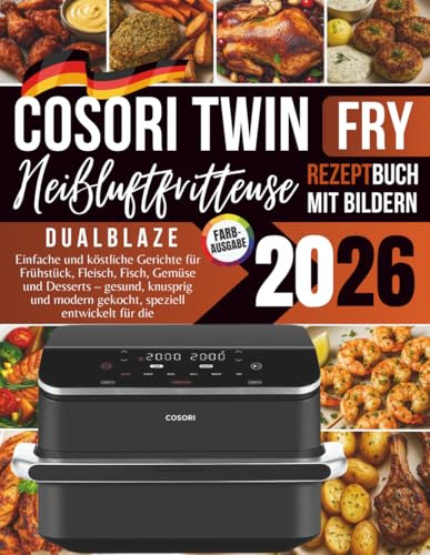 COSORI Dual Blaze TwinFry Rezeptbuch 2026: Einfache und köstliche Gerichte für Frühstück, Fleisch, Fisch, Gemüse und Desserts – gesund, knusprig und ... Dual Blaze TwinFry COSORI Dual Blaze TwinFry