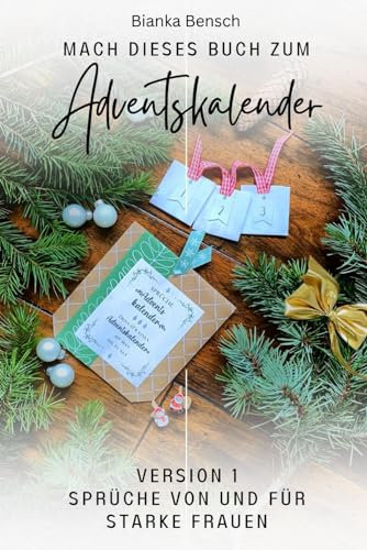 Mach dieses Buch -fertig- zum Adventskalender: Version 1 Sprüche von und für starke Frauen - Bonus inklusive Videoanleitungen (Adventskalenderbuch, Band 1)
