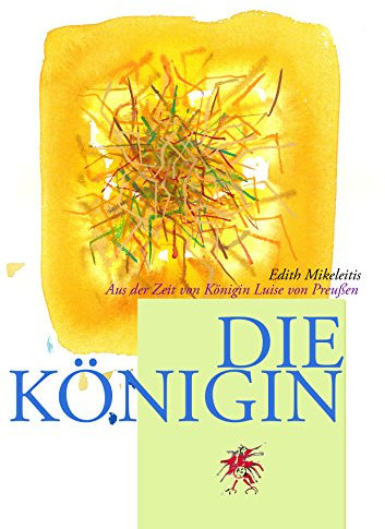 Die Königin: Aus der Zeit von Königin Luise von Preußen - Roman