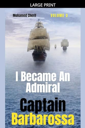 Captain Barbarossa: I Became An Admiral Over Ottoman Empire Fleet (Captain Barbarossa from a Pirate to an Admiral, Band 3)