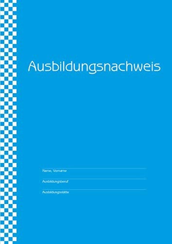 Ausbildungsnachweise, Berichtsheft für tägliche Eintragungen: für 1 Ausbildungsjahr, pro Woche eine Seite, für tägliche Berichte Montag-Samstag