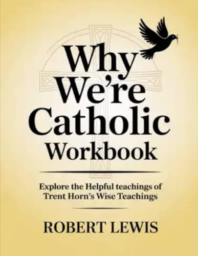 Why We're Catholic Workbook: Explore the Helpful teachings of Trent Horn's Wise Teachings