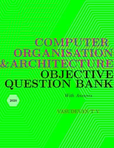 Computer Organisation and Architecture Objective Question Bank: With Answers (Computer Science Objective Question Bank Book 5)