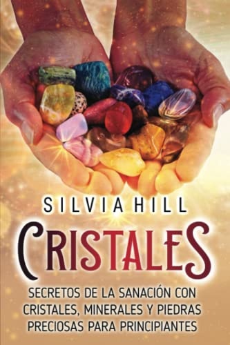 Cristales: Secretos de la sanación con cristales, minerales y piedras preciosas para principiantes (Espiritualidad)