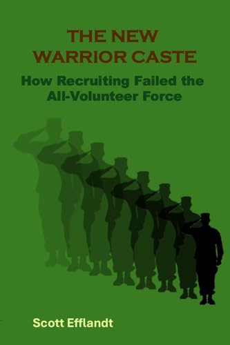 The New Warrior Caste: How Recruiting Failed the All-Volunteer Force