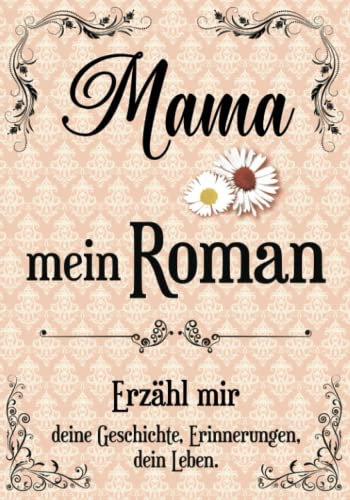 Mama, mein Roman. Erzähl mir deine Geschichte, Erinnerungen, dein Leben: Ein persönliches Gedächtnis-Album zum Ausfüllen von deiner Mutter. Fragen und Fotos, um ihre ganze Existenz zu entdecken.