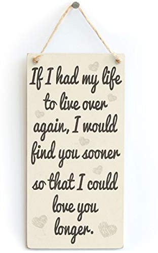 If I had My Life to Live Over Again, I Would find You Sooner so That I Could Love You Longer.. - Handmade Shabby Chic Wooden Sign/Plaque