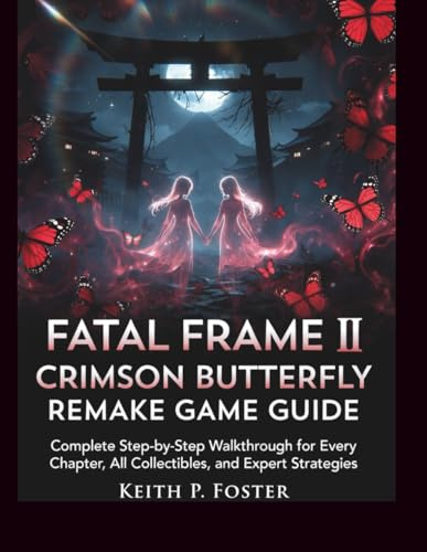Fatal Frame II: Crimson Butterfly Remake Game Guide: Complete Step-by-Step Walkthrough for Every Chapter, All Collectibles, Multiple Endings, and Expert Strategies (Game Changer Guides)