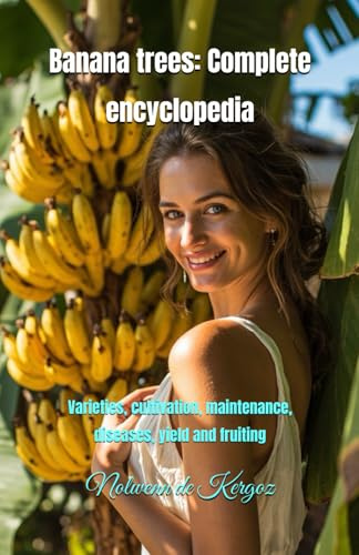 Banana trees: Complete encyclopedia: Varieties, cultivation, maintenance, diseases, yield and fruiting