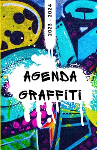 Agenda Graffiti 2023 - 2024: A toi de graffer ! Organisateur scolaire étudiants Collège et Lycée - Journalier et semainier Septembre 2023 à Juillet 2024