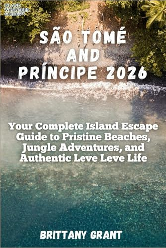São Tomé and Príncipe 2026: Your Complete Island Escape Guide to Pristine Beaches, Jungle Adventures, and Authentic Leve Leve Life (Island Wanderer Guides™, Band 2)