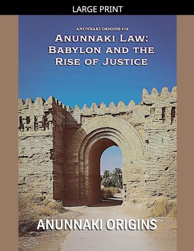 Anunnaki Law: Babylon and the Rise of Justice (Anunnaki Origins, Band 16)