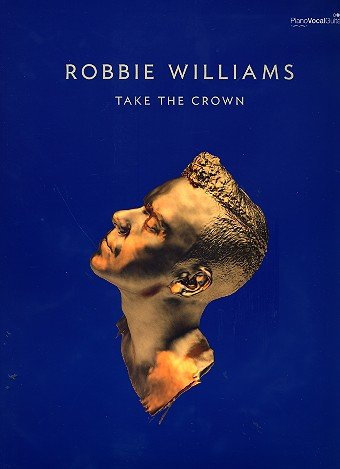 Robbie Williams - Take the Crown: Songbuch für Klavier, Gesang und Gitarre [Musiknoten]
