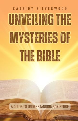 Unveiling the Mysteries of the Bible: A Guide to Understanding Scripture