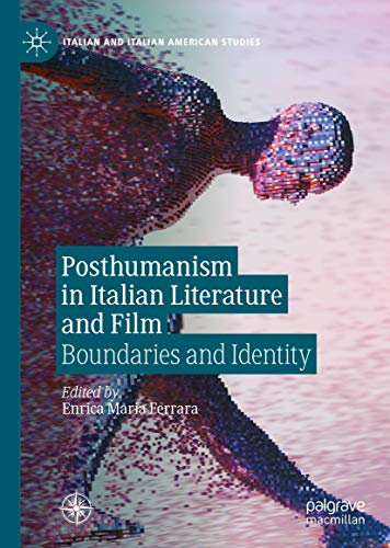 Posthumanism in Italian Literature and Film: Boundaries and Identity (Italian and Italian American Studies) (English Edition)