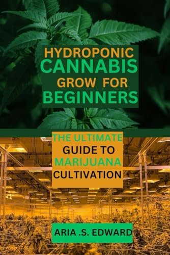HYDROPONIC CANNABIS GROW FOR BEGINNERS: THE ULTIMATE GUIDE TO MARIJUANA CULTIVATION